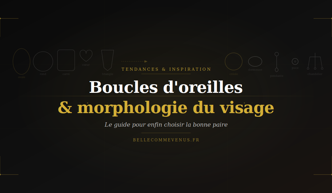 Boucles d&rsquo;oreilles selon la morphologie du visage : enfin le bon choix
